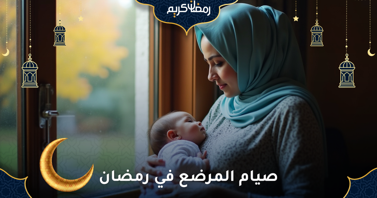 صيام المرضع في رمضان 2026 كيف يكون آمناً لها؟