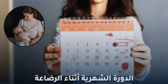 الدورة الشهرية أثناء الرضاعة: متى تعود وما التغيرات؟