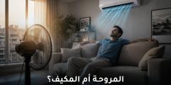 المكيف أم المروحة: أيهما أفضل لصحتك وراحتك في الصيف؟