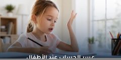 عسر الحساب عند الأطفال: الأعراض وطرق العلاج