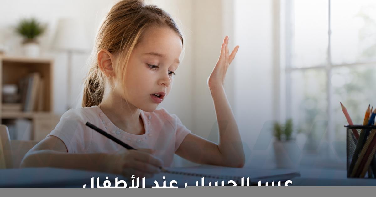 عسر الحساب عند الأطفال: الأعراض وطرق العلاج